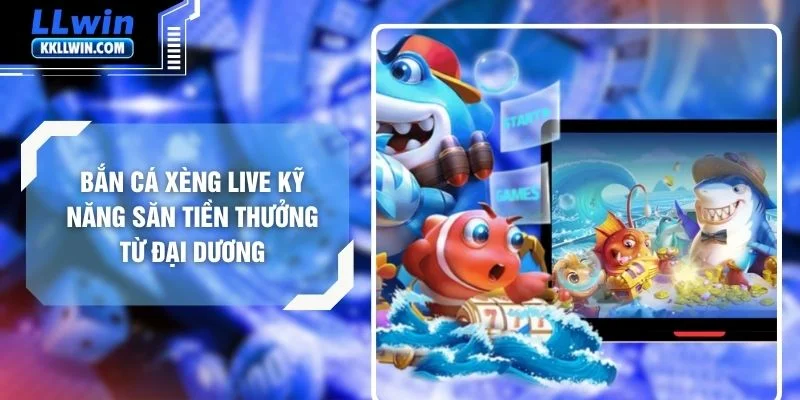 Bắn Cá Xèng Live Kỹ Năng Săn Tiền Thưởng Từ Đại Dương
