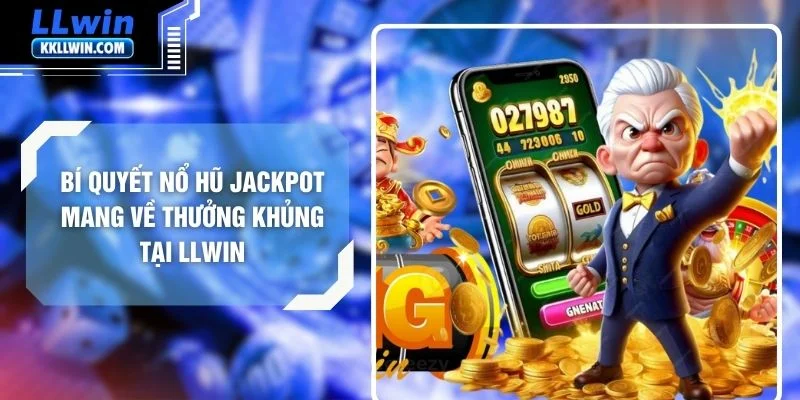 Bí Quyết Nổ Hũ Jackpot Mang Về Thưởng Khủng Tại LLWIN