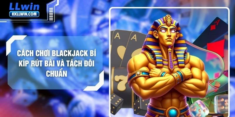 Cách Chơi Blackjack Bí Kíp Rút Bài Và Tách Đôi Chuẩn