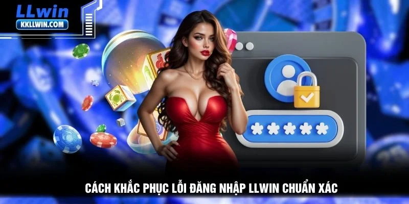 Cách khắc phục lỗi đăng nhập LLWIN chuẩn xác