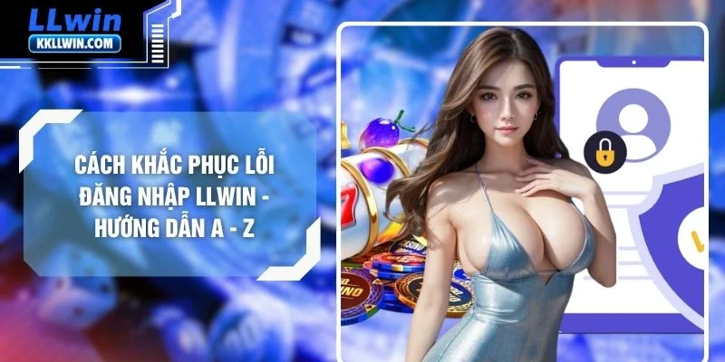 Cách Khắc Phục Lỗi Đăng Nhập LLWIN - Hướng Dẫn A - Z
