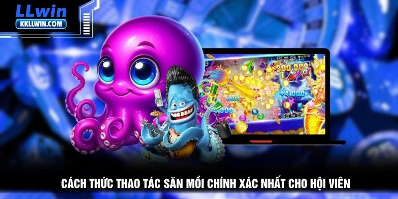 Cách thức thao tác săn mồi chính xác nhất cho hội viên