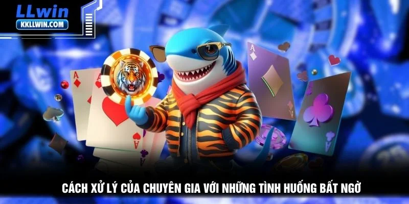 Cách xử lý của chuyên gia với những tình huống bất ngờ
