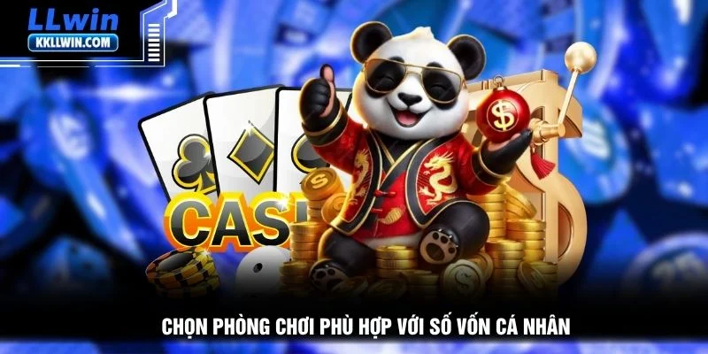 Chọn phòng chơi phù hợp với số vốn cá nhân