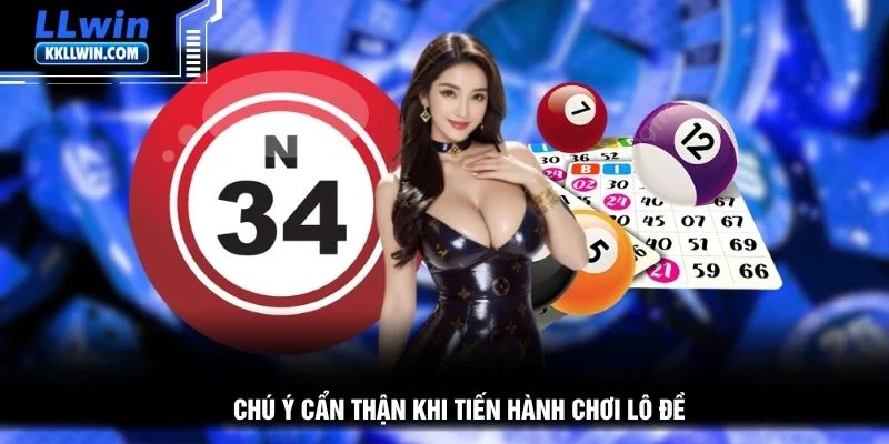 Chú ý cẩn thận khi tiến hành chơi lô đề