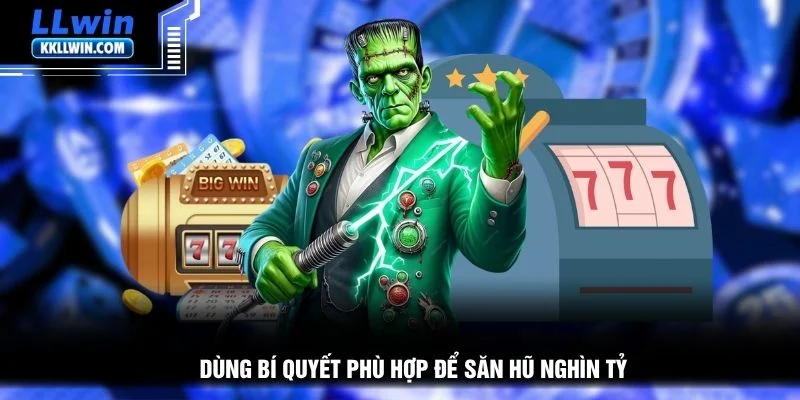 Dùng bí quyết phù hợp để săn hũ nghìn tỷ