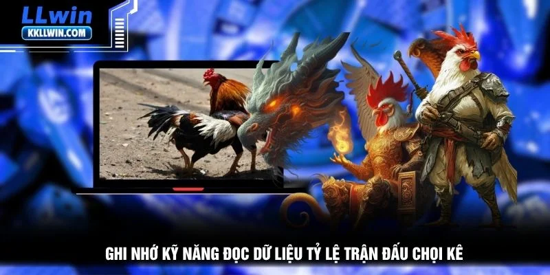Ghi nhớ kỹ năng đọc dữ liệu tỷ lệ trận đấu chọi kê