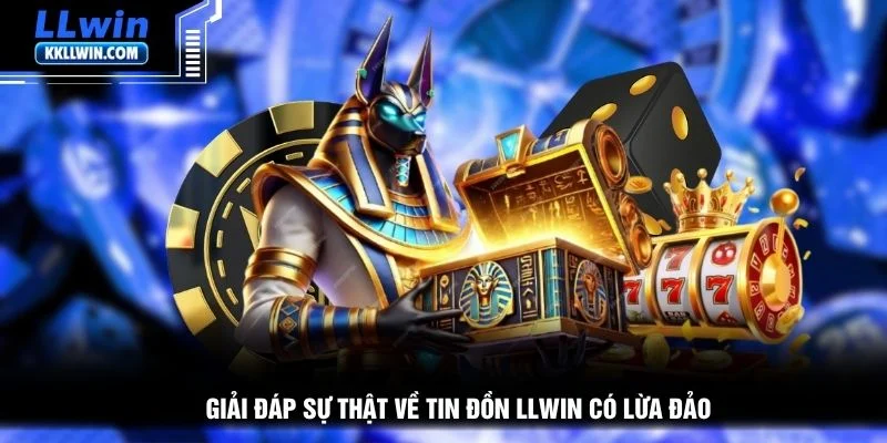 Giải đáp sự thật về tin đồn LLWIN có lừa đảo
