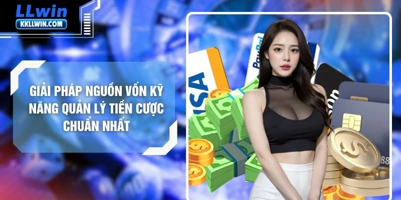 Giải Pháp Nguồn Vốn Kỹ Năng Quản Lý Tiền Cược Chuẩn Nhất