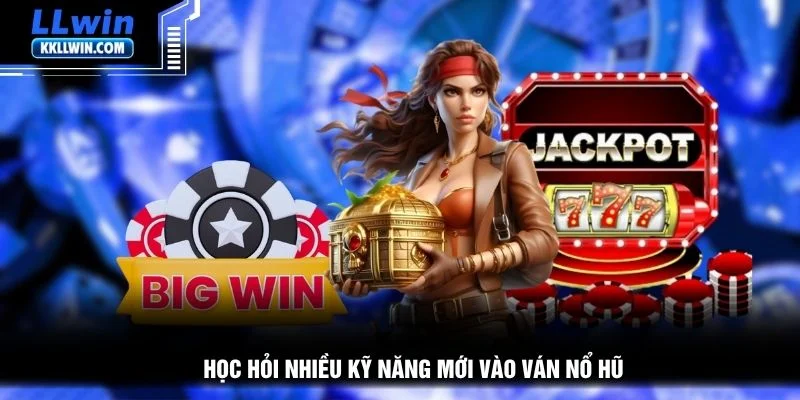Học hỏi nhiều kỹ năng mới vào ván nổ hũ