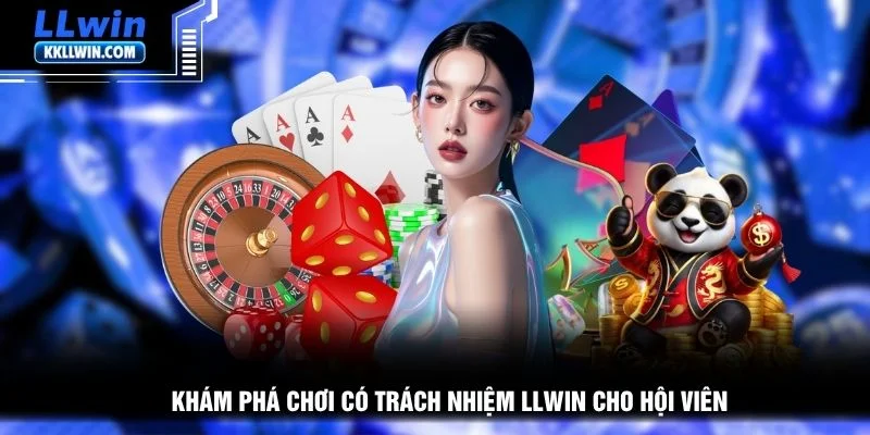 Khám phá chơi có trách nhiệm LLWIN cho hội viên