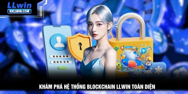 Khám phá hệ thống blockchain LLWIN toàn diện