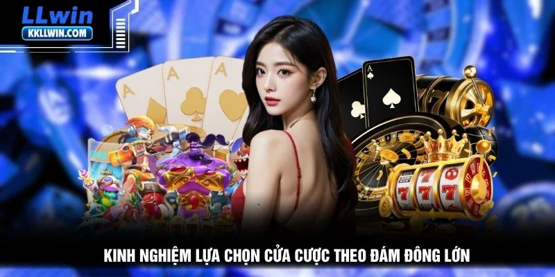 Kinh nghiệm lựa chọn cửa cược theo đám đông lớn