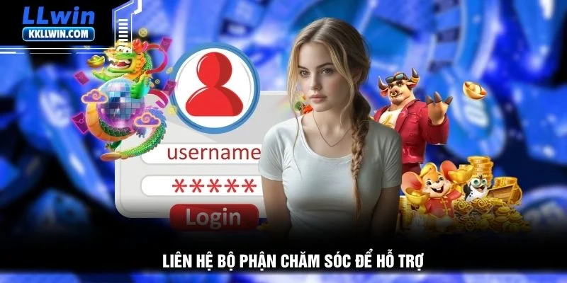 Liên hệ bộ phận chăm sóc để hỗ trợ