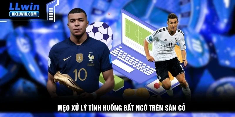 Mẹo xử lý tình huống bất ngờ trên sân cỏ