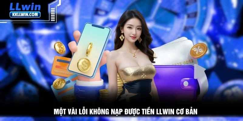 Một vài lỗi không nạp được tiền LLWIN cơ bản