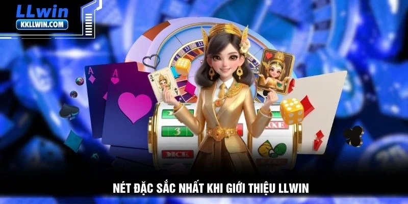Nét đặc sắc nhất khi giới thiệu LLWIN