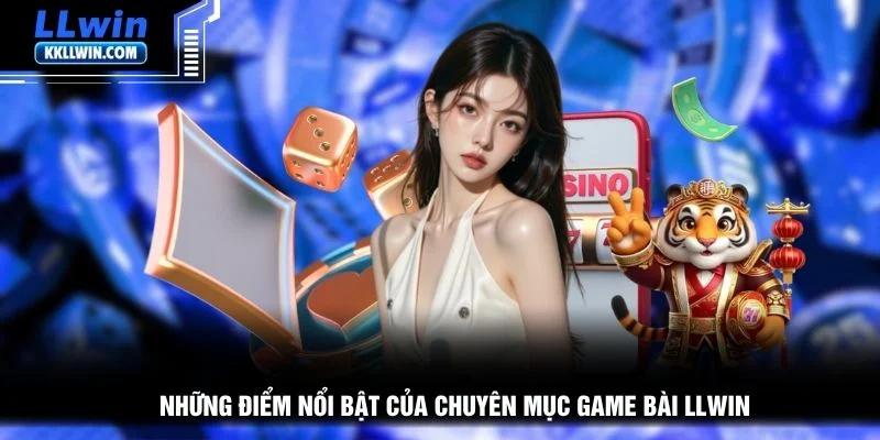 Những điểm nổi bật của chuyên mục game bài LLWIN
