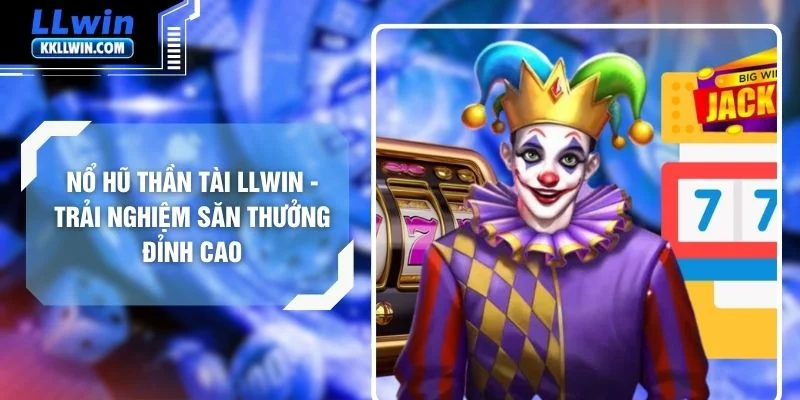 Nổ Hũ Thần Tài LLWIN - Trải Nghiệm Săn Thưởng Đỉnh Cao