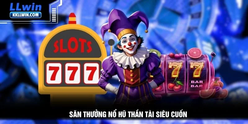 Săn thưởng nổ hũ thần tài siêu cuốn