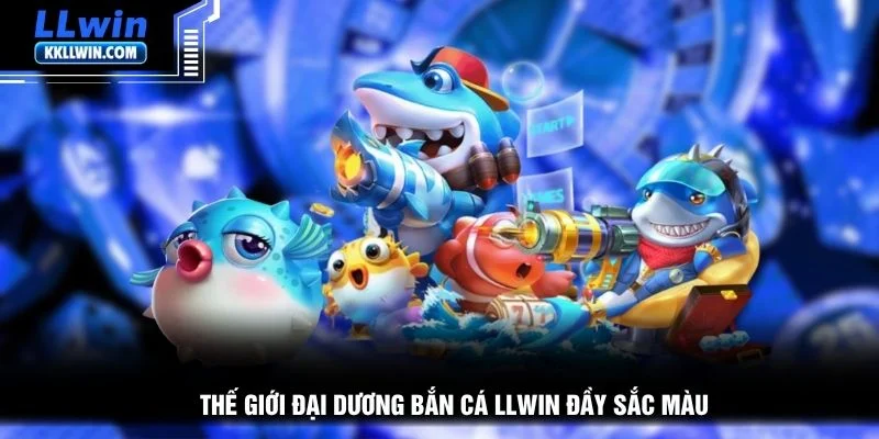 Thế giới đại dương bắn cá LLWIN đầy sắc màu