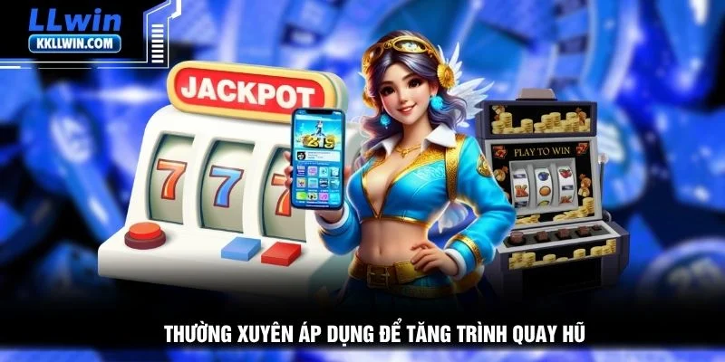 Thường xuyên áp dụng để tăng trình quay hũ