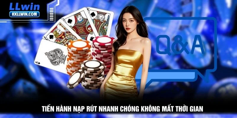 Tiến hành nạp rút nhanh chóng không mất thời gian