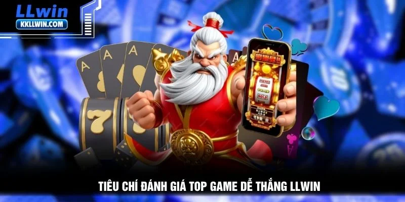 Tiêu chí đánh giá top game dễ thắng LLWIN