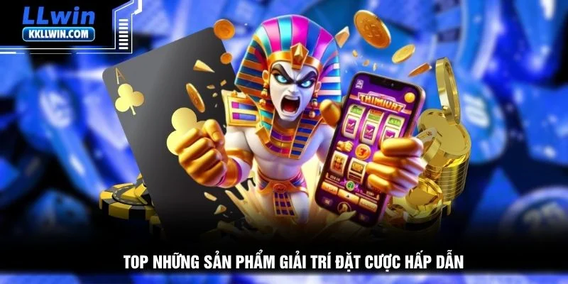 Top những sản phẩm giải trí đặt cược hấp dẫn