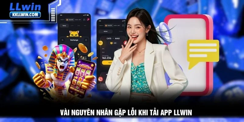 Vài nguyên nhân gặp lỗi khi tải app LLWIN