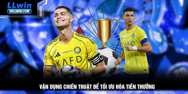 Vận dụng chiến thuật để tối ưu hóa tiền thưởng